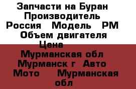 Запчасти на Буран › Производитель ­ Россия › Модель ­ РМ 500 › Объем двигателя ­ 500 › Цена ­ 15 500 - Мурманская обл., Мурманск г. Авто » Мото   . Мурманская обл.